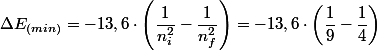 \Delta E_{(min)}=-13,6\cdot\left(\dfrac{1}{n_{i}^{2}}-\dfrac{1}{n_{f}^{2}}\right)=-13,6\cdot\left(\dfrac{1}{9}-\dfrac{1}{4}\right)